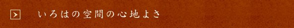 いろはの空間の心地よさ